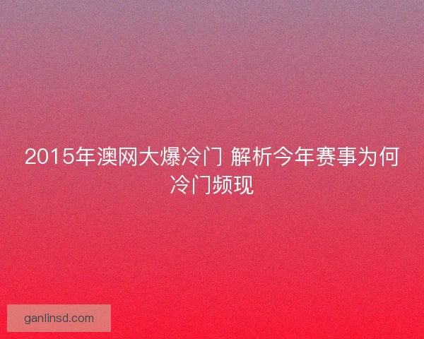 2015年澳网大爆冷门 解析今年赛事为何冷门频现